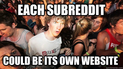 each subreddit could be its own website  Sudden Clarity Clarence