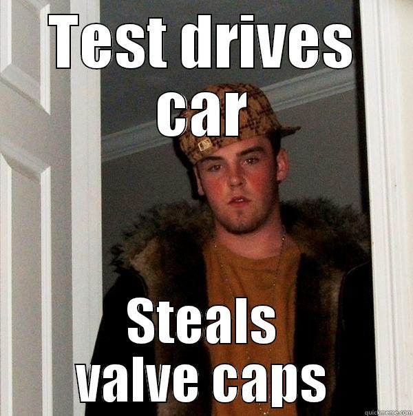 TEST DRIVES CAR STEALS VALVE CAPS Scumbag Steve