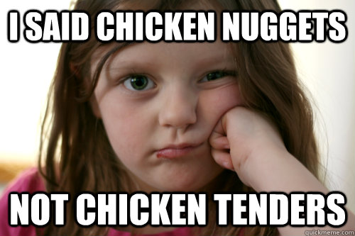 I said chicken nuggets not chicken tenders - I said chicken nuggets not chicken tenders  grumpy kid