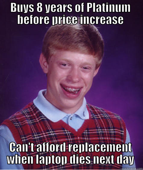 BUYS 8 YEARS OF PLATINUM BEFORE PRICE INCREASE CAN'T AFFORD REPLACEMENT WHEN LAPTOP DIES NEXT DAY Bad Luck Brian