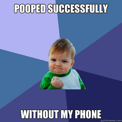 pooped successfully without my phone  Success Kid