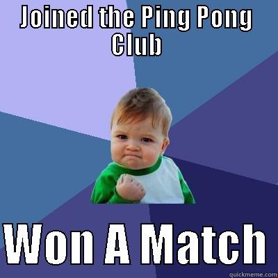 JOINED THE PING PONG CLUB  WON A MATCH Success Kid