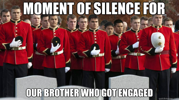 moment of silence for our brother who got engaged  - moment of silence for our brother who got engaged   moment of silence for our brothers in the friendzone