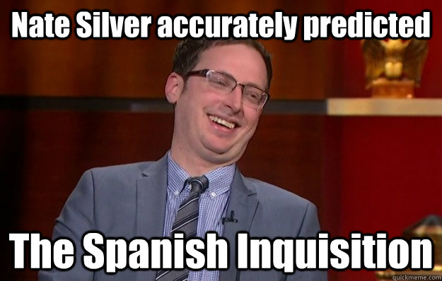 Nate Silver accurately predicted The Spanish Inquisition - Nate Silver accurately predicted The Spanish Inquisition  Nate Silver Fact