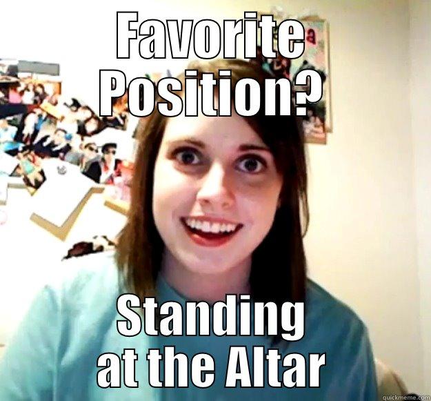 FAVORITE POSITION? STANDING AT THE ALTAR Overly Attached Girlfriend