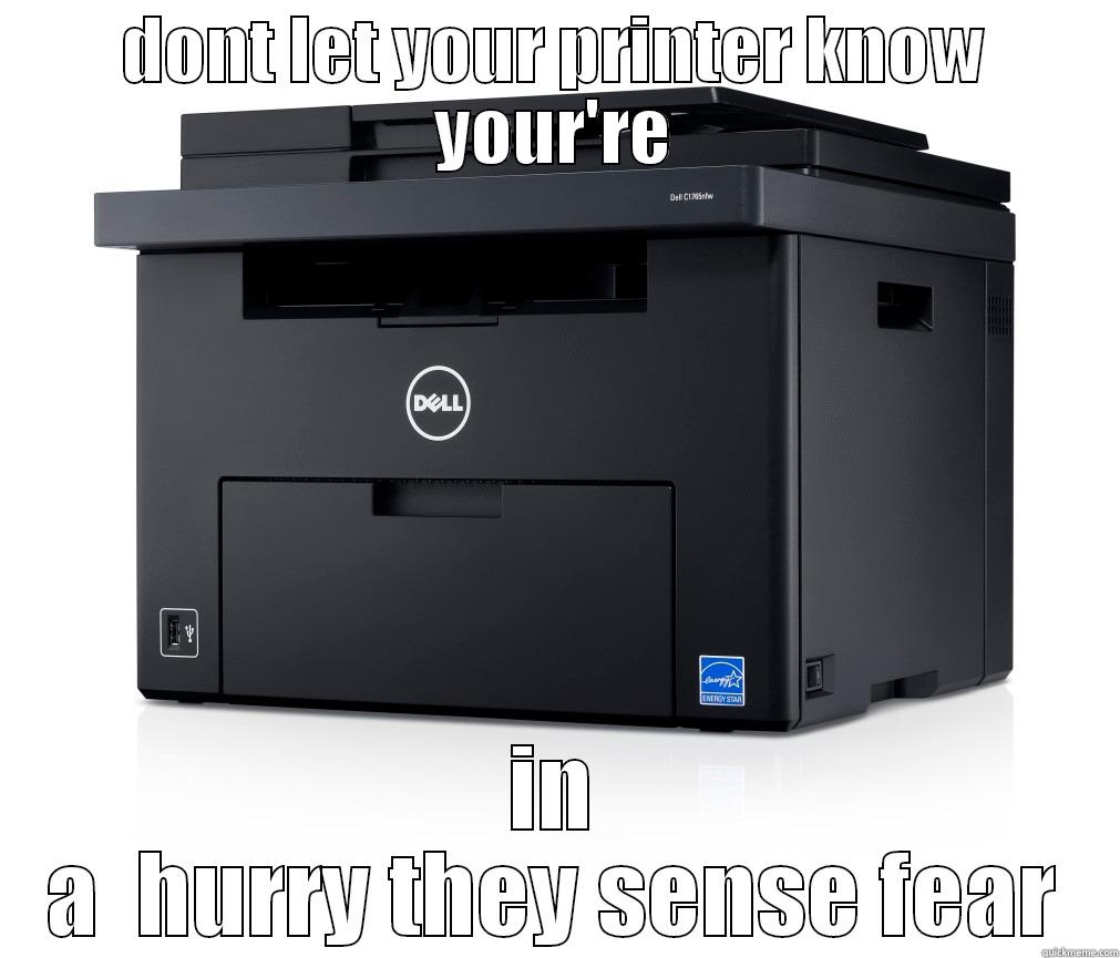 DONT LET YOUR PRINTER KNOW YOUR'RE IN A  HURRY THEY SENSE FEAR Misc