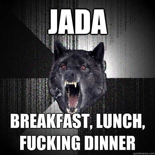 JADA BREAKFAST, LUNCH, FUCKING DINNER  Insanity Wolf