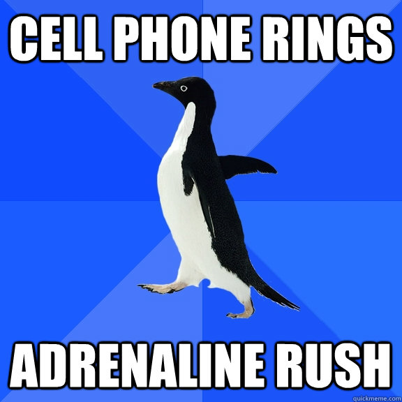 Cell phone rings Adrenaline rush  Socially Awkward Penguin