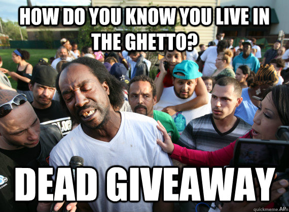 How do you know you live in the ghetto? dead giveaway - How do you know you live in the ghetto? dead giveaway  Ramsey