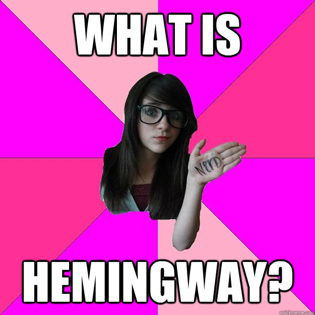 what is  hemingway?  Idiot Nerd Girl