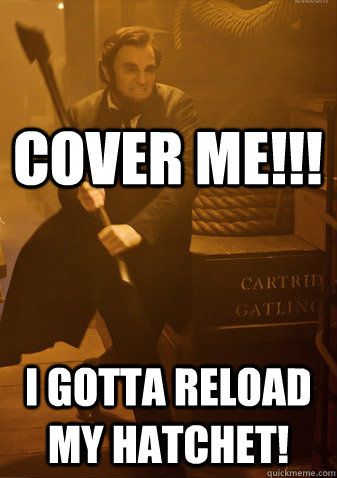 Cover me!!! I gotta reload my hatchet! - Cover me!!! I gotta reload my hatchet!  Cover me v2