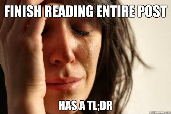 Finish reading entire post has a TL;DR - Finish reading entire post has a TL;DR  First World Problems