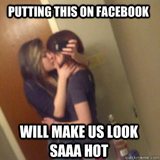 putting this on facebook will make us look saaa hot - putting this on facebook will make us look saaa hot  Lesbian Ladies