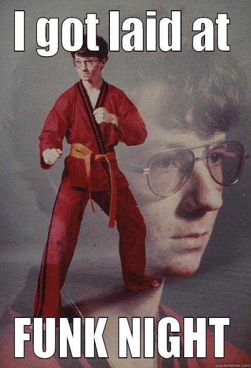 I GOT LAID AT FUNK NIGHT Karate Kyle