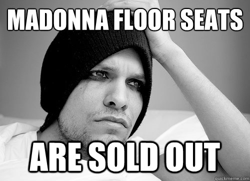 Madonna floor seats are sold out  First World Gay Problems
