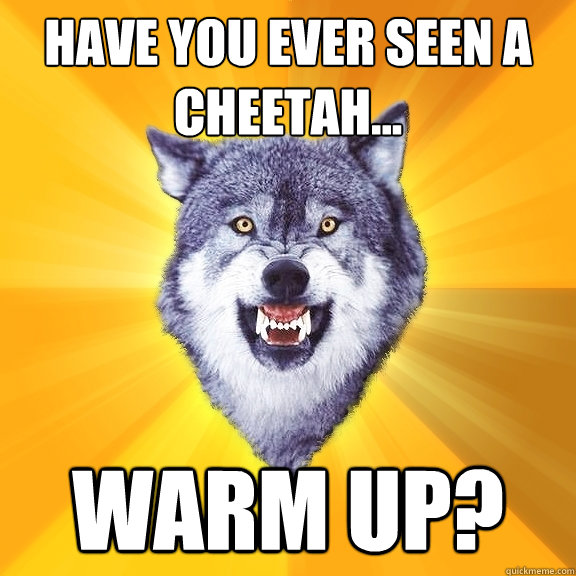 Have You ever seen a cheetah... warm up?  Courage Wolf