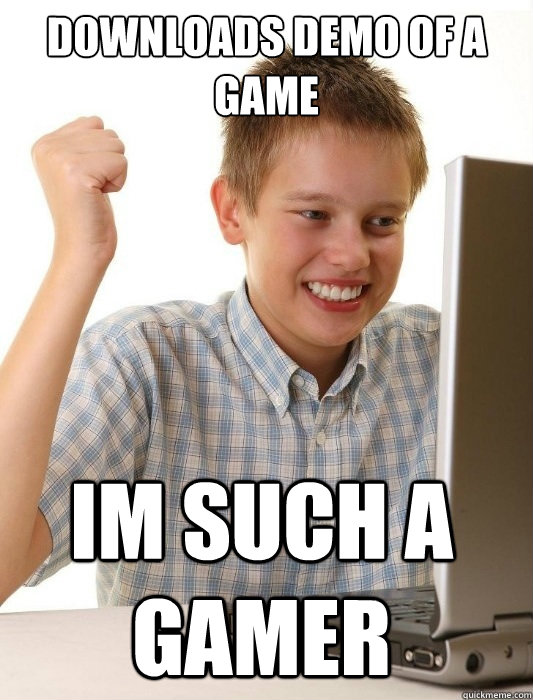 Downloads demo of a game  Im such a gamer   First Day on the Internet Kid