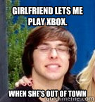 Girlfriend lets me play xbox. when she's out of town  