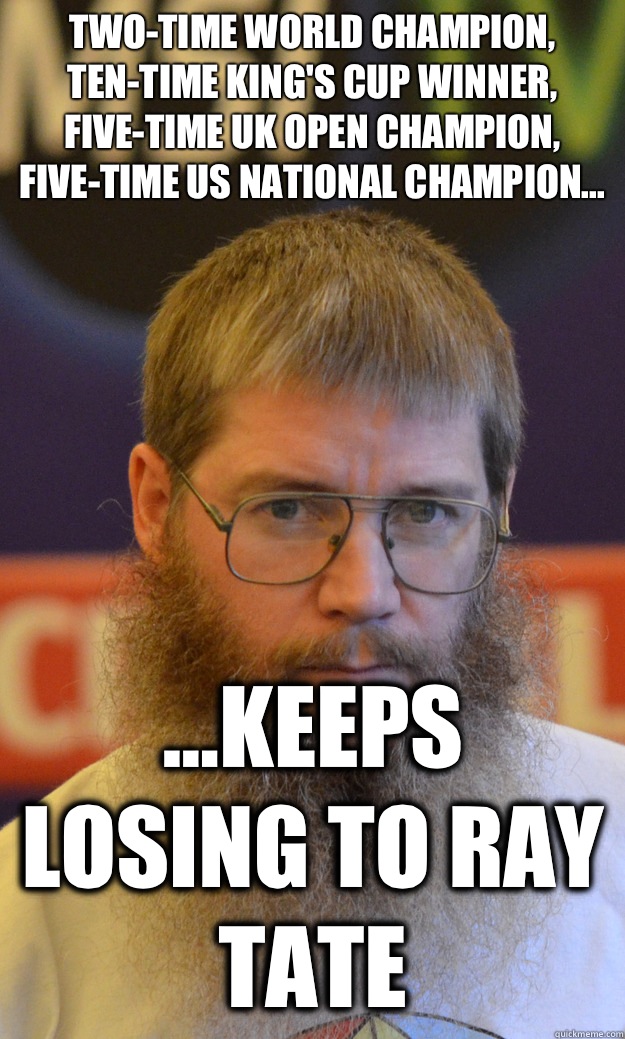 Two-time World Champion, ten-time King's Cup winner, five-time uk open champion, five-time US national champion... ...keeps losing to Ray Tate  Nigel Richards