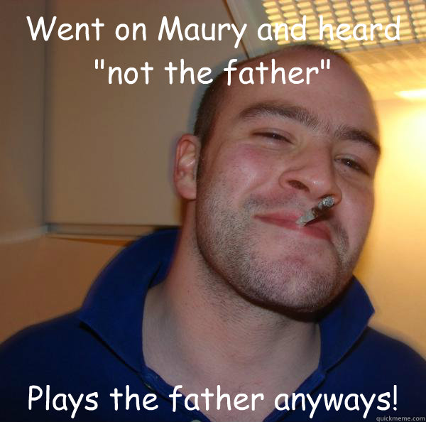 Went on Maury and heard 