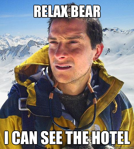 relax bear I can see the hotel  Bear Grylls