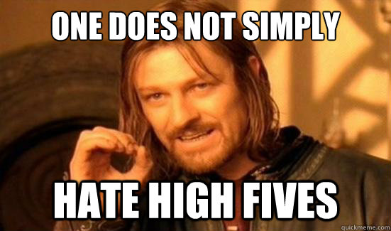 One Does Not Simply Hate high fives  Boromir