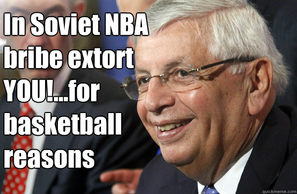 In Soviet NBA bribe extort YOU!...for basketball reasons - In Soviet NBA bribe extort YOU!...for basketball reasons  David Stern Watch the World Burn