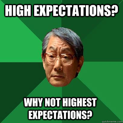 High expectations? why not highest expectations?  High Expectations Asian Father
