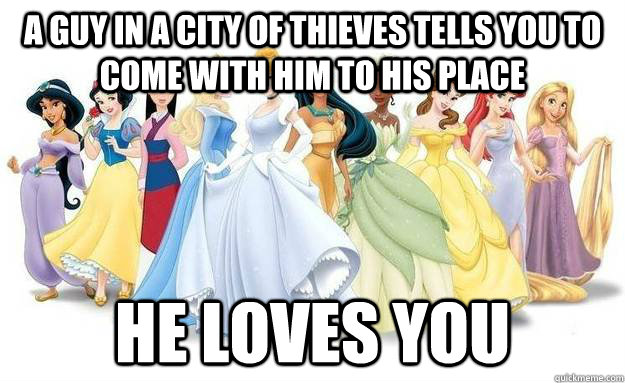 A guy in a city of thieves tells you to come with him to his place He loves you  Disney Logic