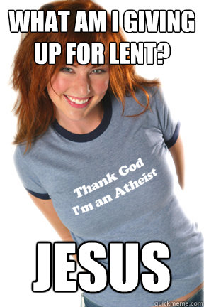 What am I giving up for Lent? Jesus  