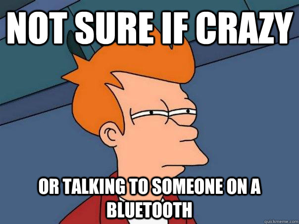 Not sure if Crazy or talking to someone on a bluetooth  Futurama Fry