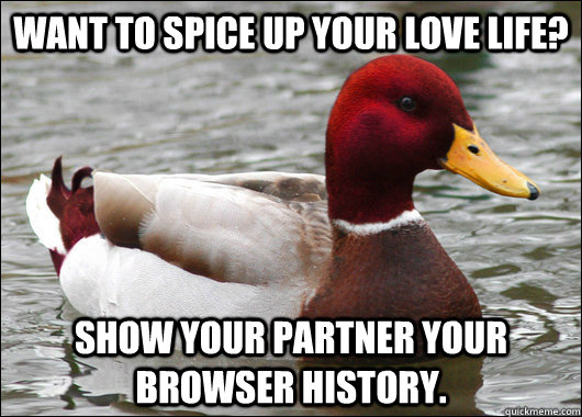 Want to spice up your love life? Show your partner your browser history.  Malicious Advice Mallard