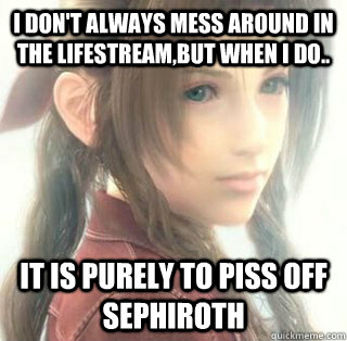 I don't always mess around in the lifestream,but when I do.. It is purely to piss off sephiroth - I don't always mess around in the lifestream,but when I do.. It is purely to piss off sephiroth  Aerith