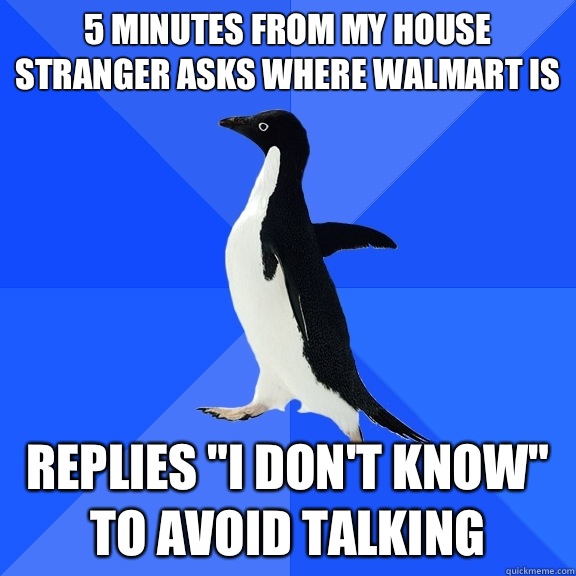 5 minutes from my house stranger asks where Walmart is replies 