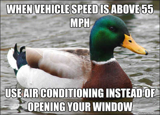 when vehicle speed is above 55 MPH use air conditioning instead of opening your window  Actual Advice Mallard