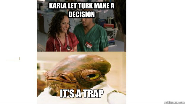 Karla let Turk make a decision It's A TRAP  