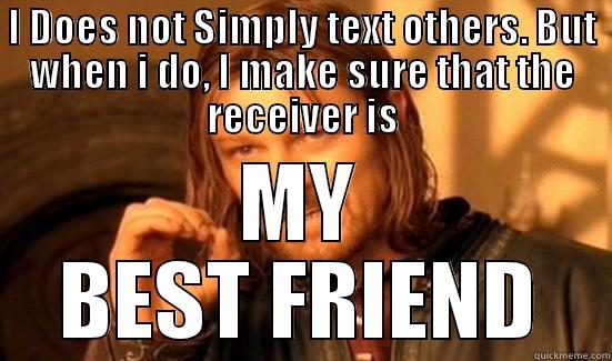 I DOES NOT SIMPLY TEXT OTHERS. BUT WHEN I DO, I MAKE SURE THAT THE RECEIVER IS MY BEST FRIEND Boromir