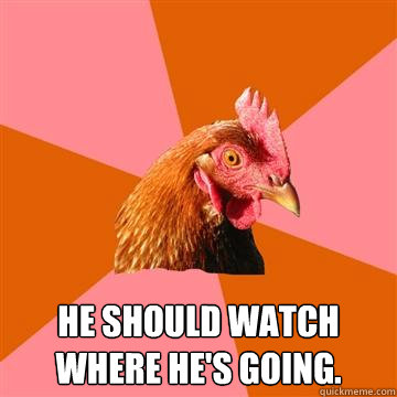 A man walks into a bar. He should watch where he's going. - A man walks into a bar. He should watch where he's going.  Anti-Joke Chicken