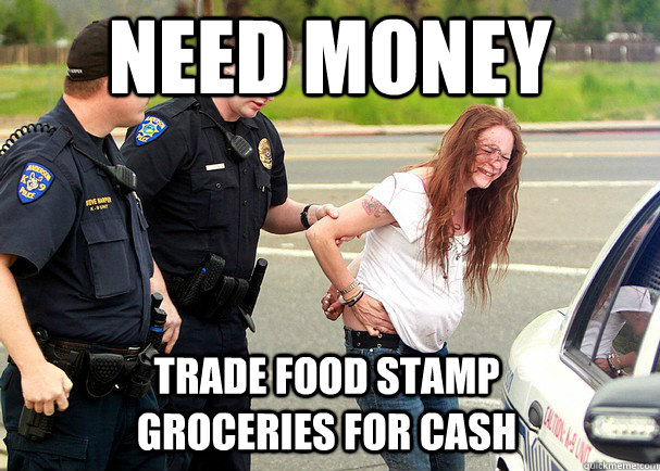 need money trade food stamp groceries for cash - need money trade food stamp groceries for cash  White Trash Problems