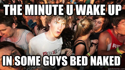 the minute u wake up  in some guys bed naked   Sudden Clarity Clarence