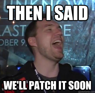 Then I said We'll patch it soon  Thats XCOM baby