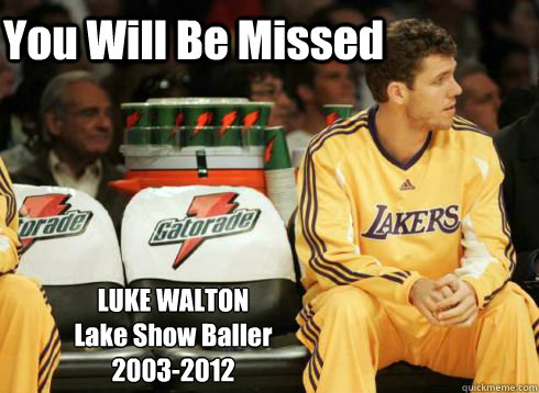 You Will Be Missed LUKE WALTON
Lake Show Baller
2003-2012  Luke Walton