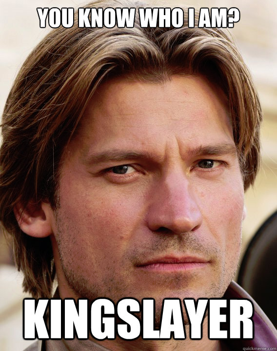 you know who i am? kingslayer  jaime lannister