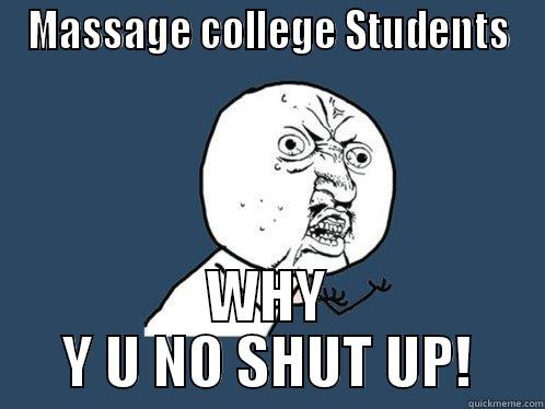 MASSAGE COLLEGE STUDENTS WHY Y U NO SHUT UP! Y U No