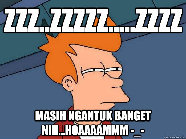 Zzz..zzzzz.....zzzz Masih ngantuk banget nih...hoaaaammm -_-  Futurama Fry