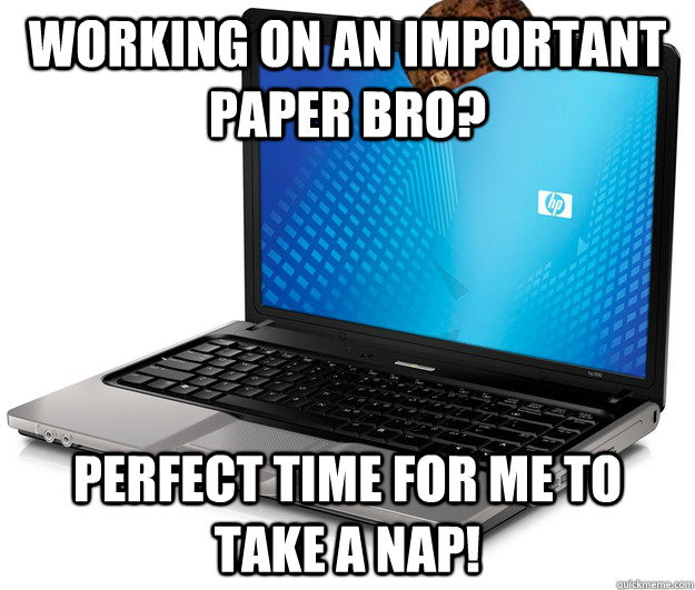 Working on an important paper bro? Perfect time for me to take a nap!  Scumbag computer