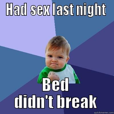 HAD SEX LAST NIGHT BED DIDN'T BREAK Success Kid