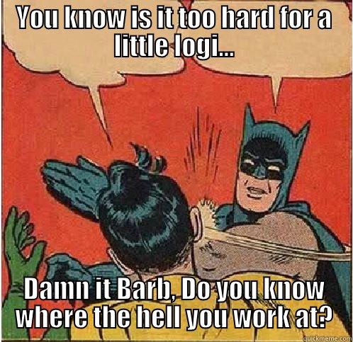 YOU KNOW IS IT TOO HARD FOR A LITTLE LOGI... DAMN IT BARB, DO YOU KNOW WHERE THE HELL YOU WORK AT? Batman Slapping Robin