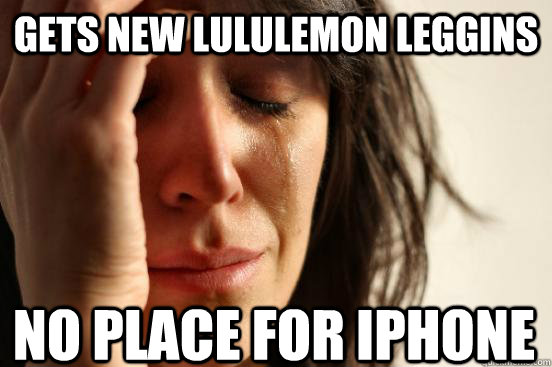 Gets new lululemon leggins No place for iPhone  First World Problems