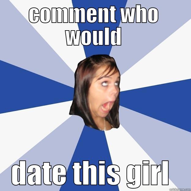 COMMENT WHO WOULD DATE THIS GIRL  Annoying Facebook Girl